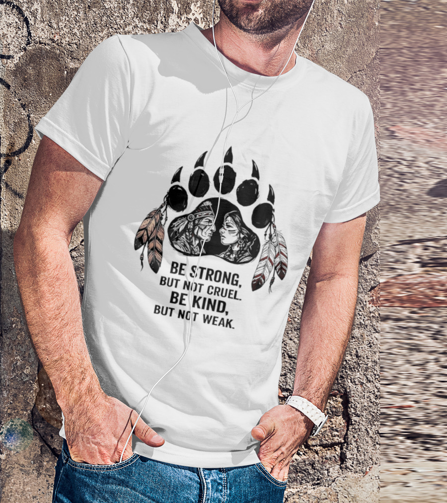 Be Strong Not Cruel Kind Not Weak Bear Paw Feather T-Shirt