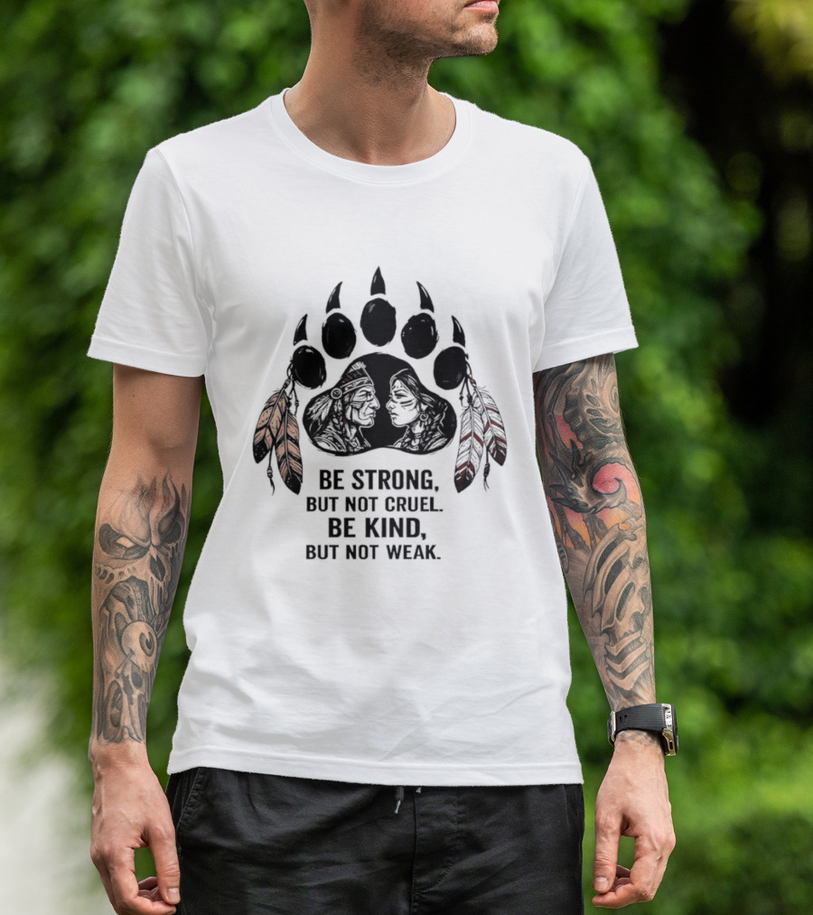 Be Strong Not Cruel Kind Not Weak Bear Paw Feather T-Shirt
