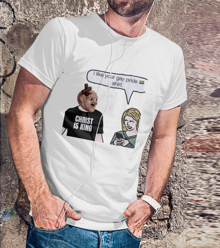 Christ Is King I Like Your Gay Pride T-Shirt