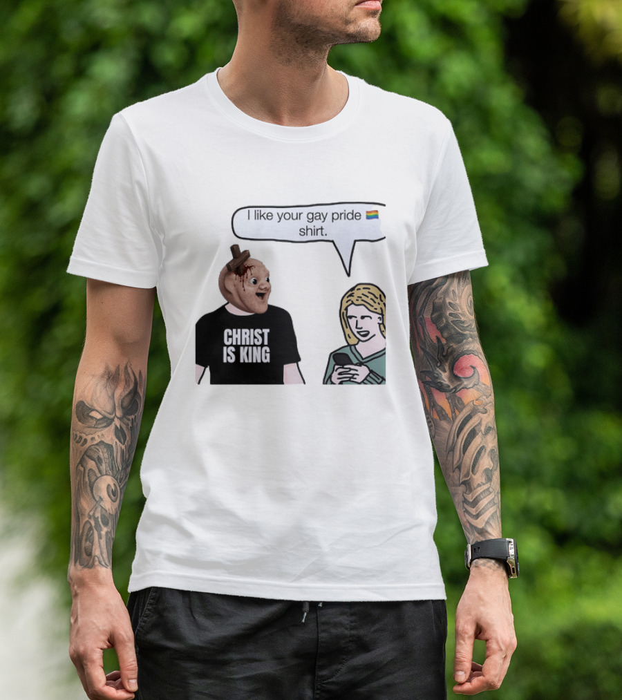 Christ Is King I Like Your Gay Pride T-Shirt