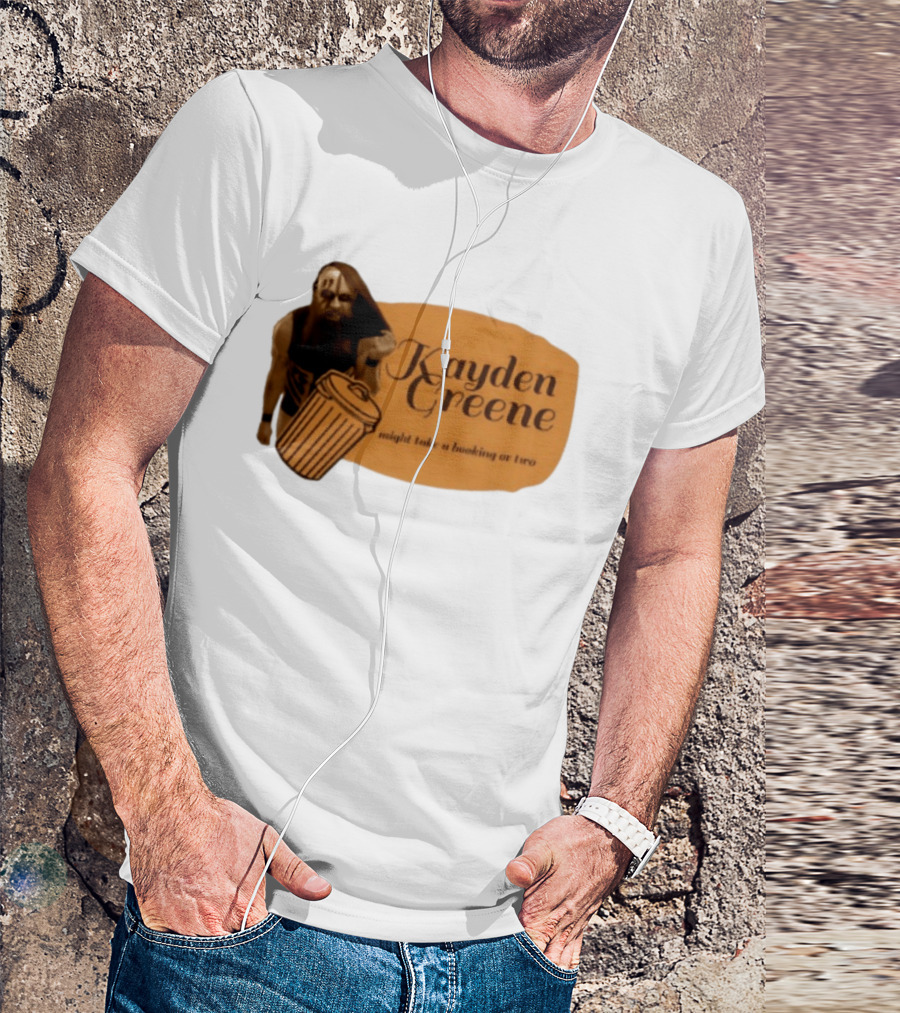 Kayden Greene Might Take A Booking Or Two T-Shirt