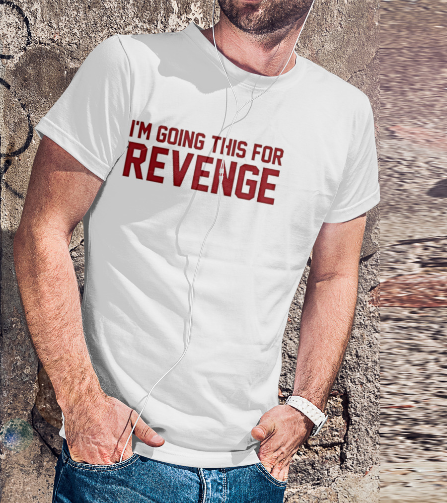 I'm Going This For Revenge T-Shirt