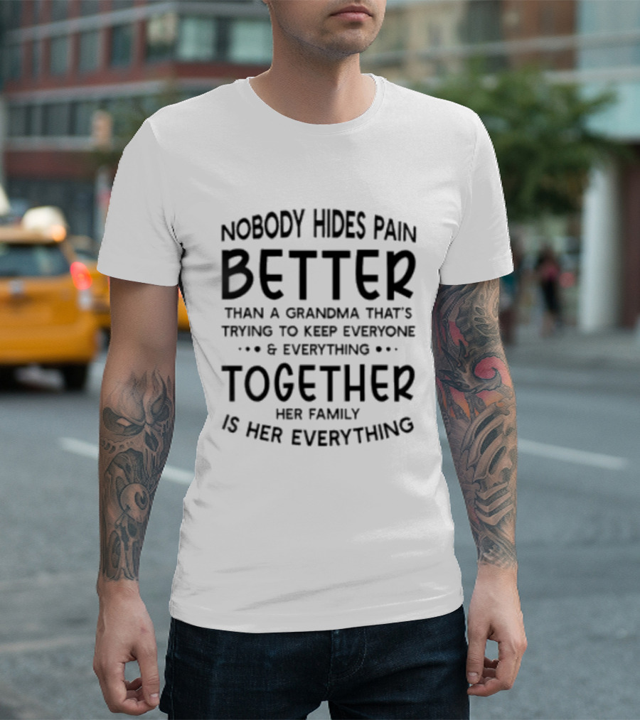 Nobody Hides Pain Better Than A Grandma Keeping Everyone Together Family Is Everything T-Shirt