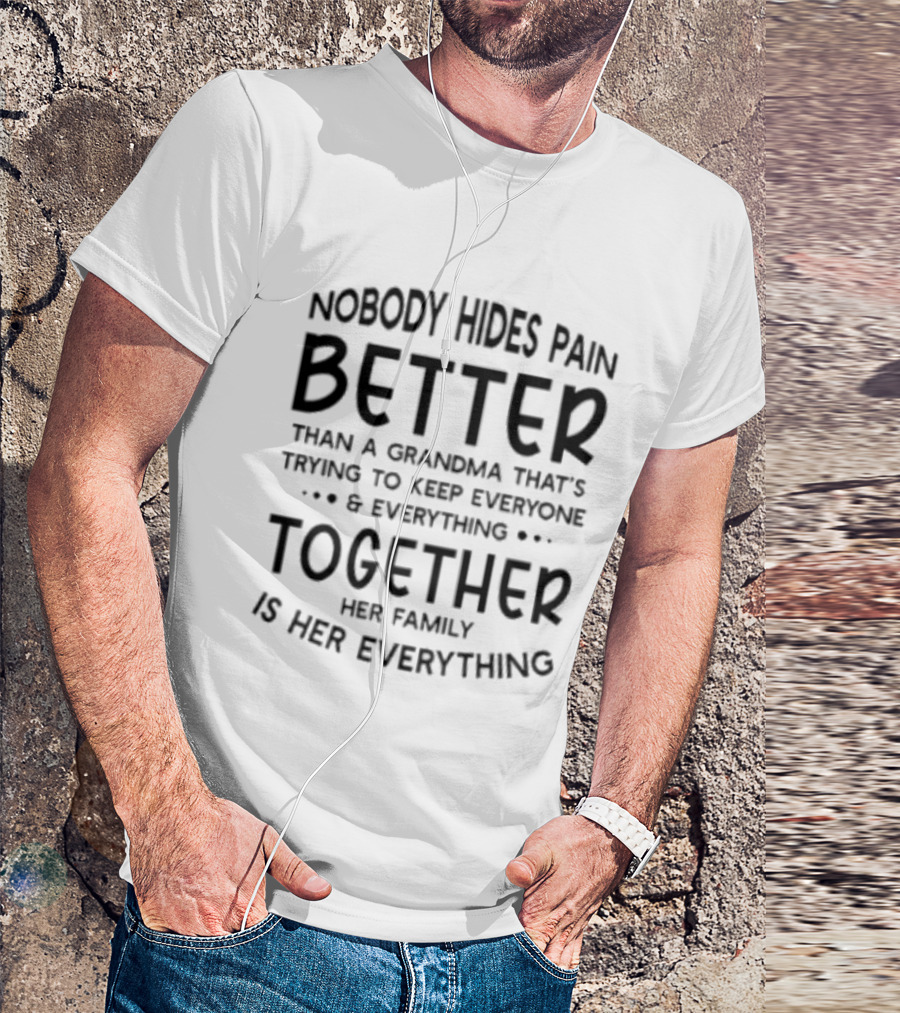 Nobody Hides Pain Better Than A Grandma Keeping Everyone Together Family Is Everything T-Shirt