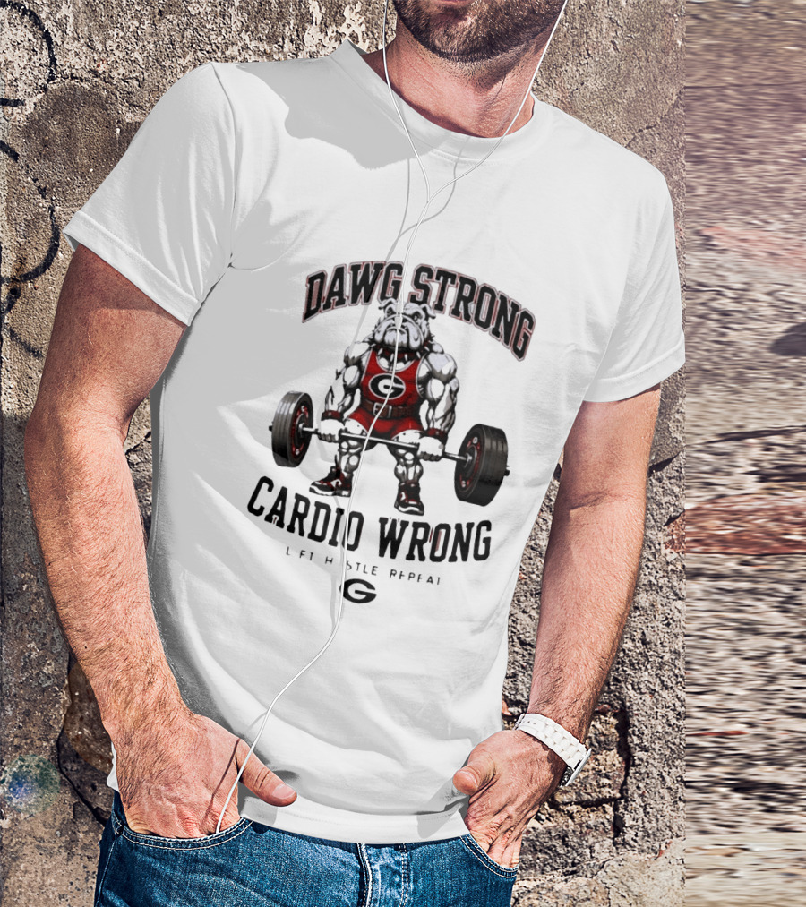 Dawg Strong Cardio Wrong Georgia Bulldogs Lift Hustle Repeat Fitness Motivation T-Shirt