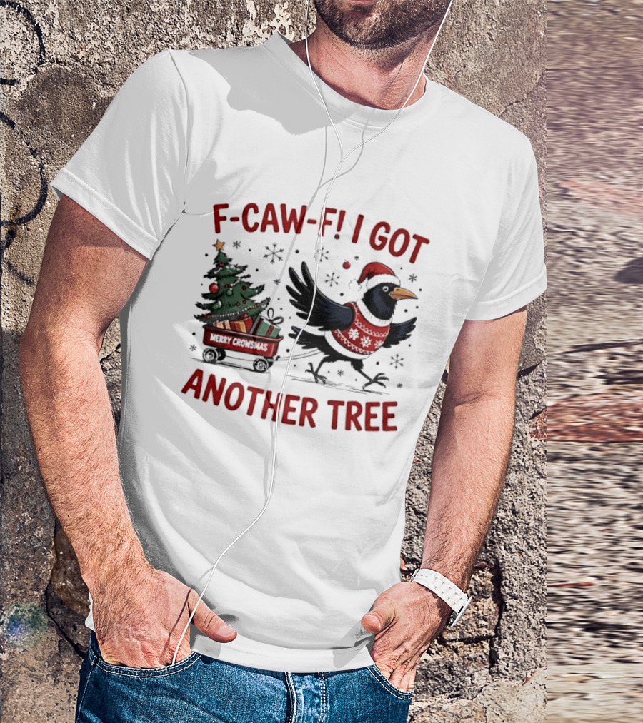 F Caw F I Got Another Tree Merry Christmas Crow And Wagon T-Shirt