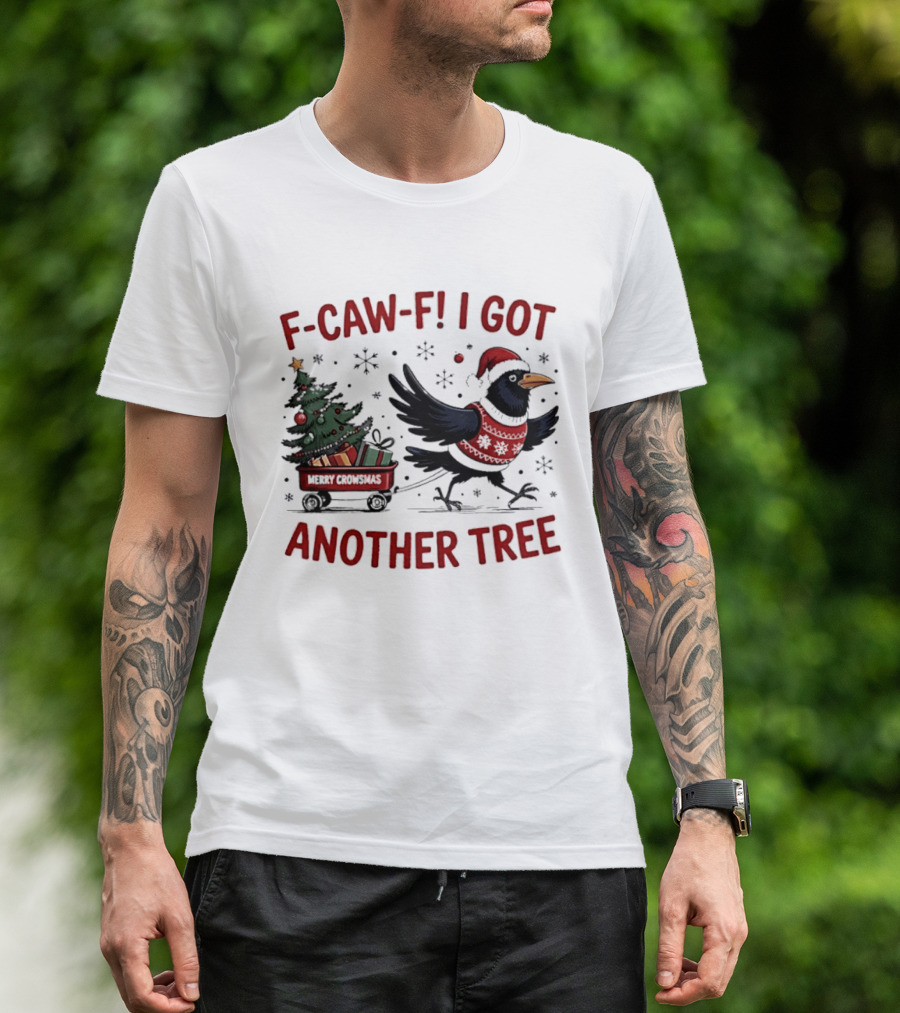 F Caw F I Got Another Tree Merry Christmas Crow And Wagon T-Shirt