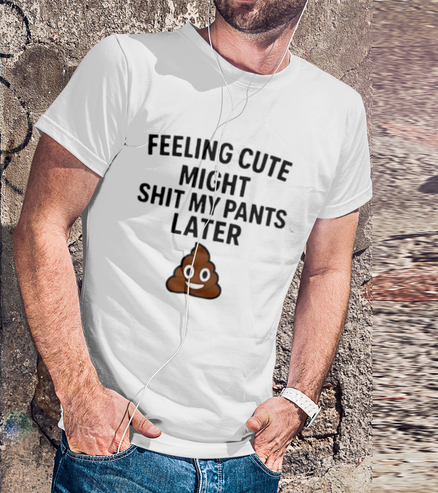Feeling Cute Might Shit My Pants Later Poop Emoji T-Shirt