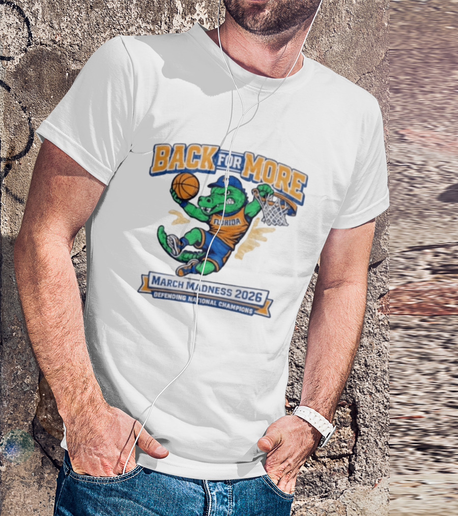 Back For More Florida March Madness 2026 Defending National Champions Basketball Gator T-Shirt