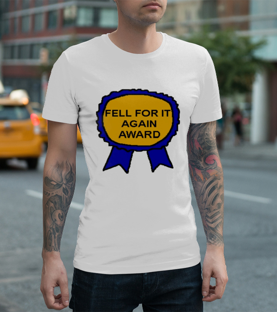 Fell For It Again Award Ribbon T-Shirt