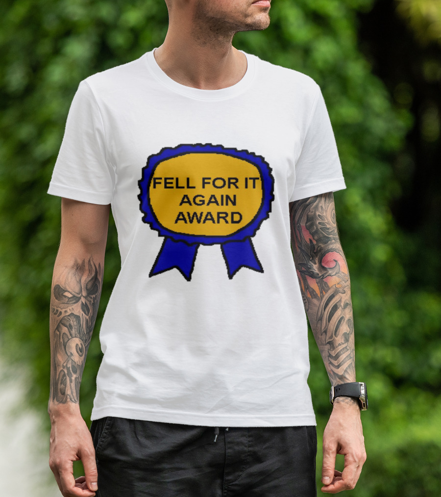Fell For It Again Award Ribbon T-Shirt