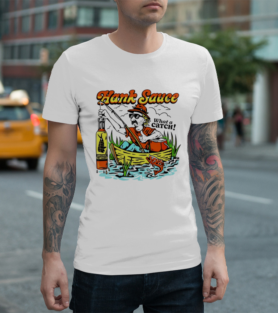 Hank Sauce Hot Sauce Original Fishing What A Catch T-Shirt