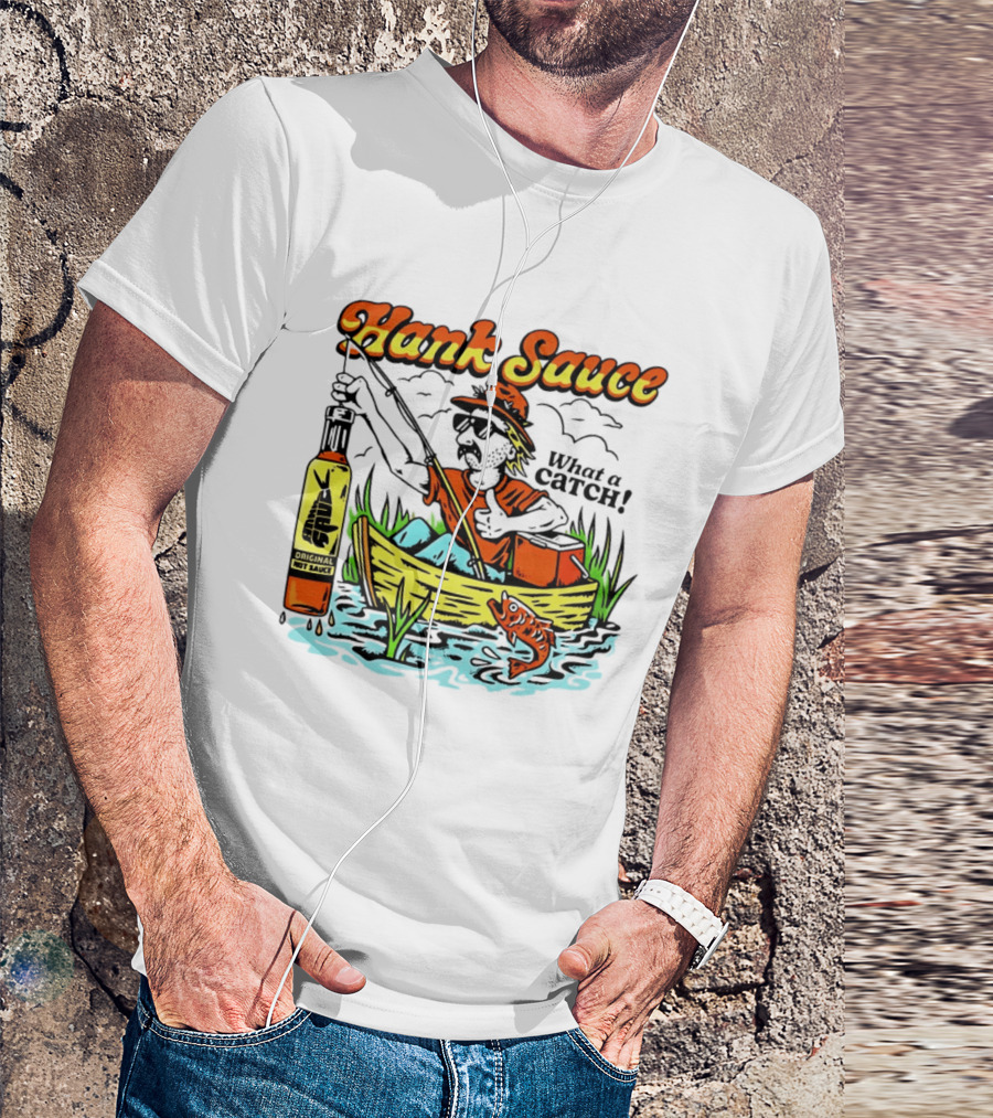 Hank Sauce Hot Sauce Original Fishing What A Catch T-Shirt