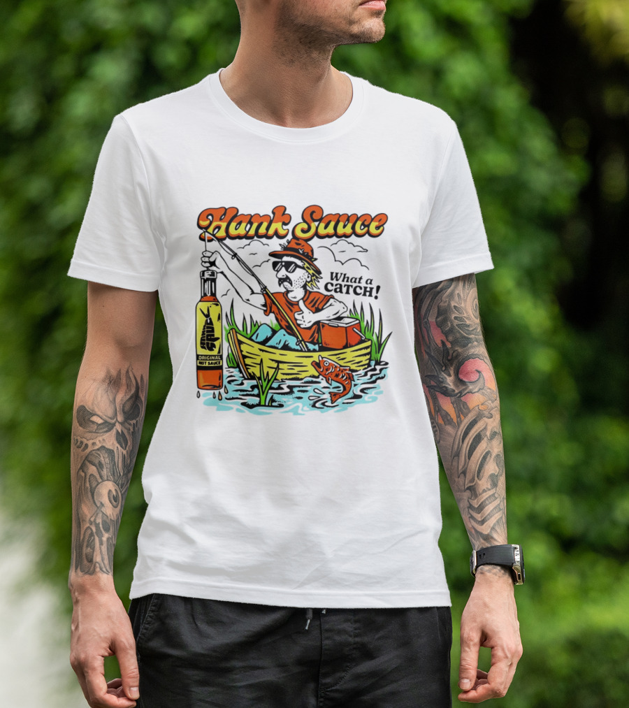 Hank Sauce Hot Sauce Original Fishing What A Catch T-Shirt