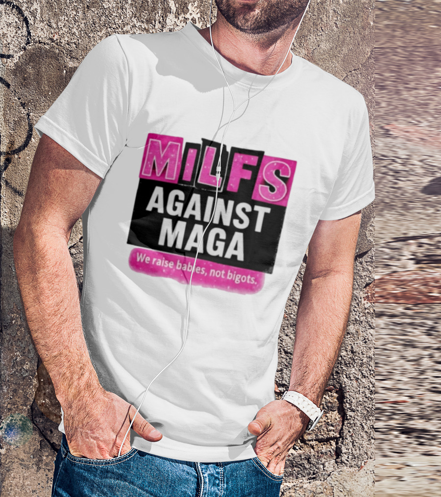 Milfs Against Maga We Raise Babies Not Bigots T-Shirt