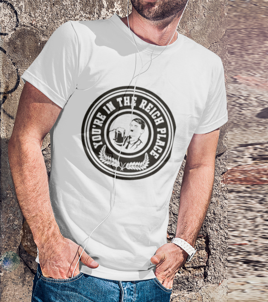 You're In The Reich Place Hitler Holding Beer T-Shirt