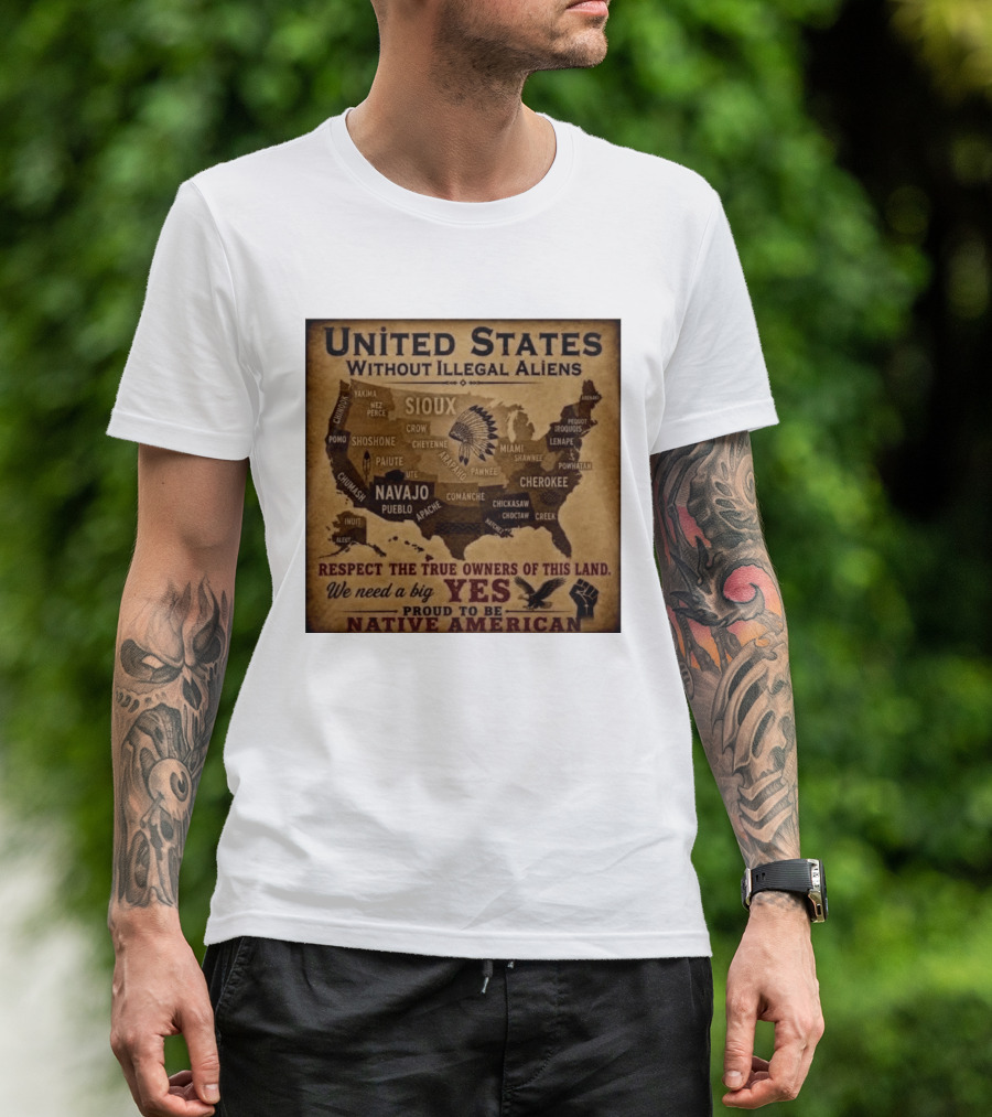United States Without Illegal Aliens Respect True Owners We Need A Big Yes Proud To Be Native American T-Shirt
