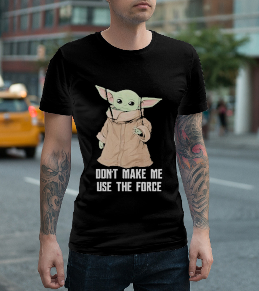 Baby Yoda The Mandalorian The Child Don't Make Me Use The Force T-Shirt