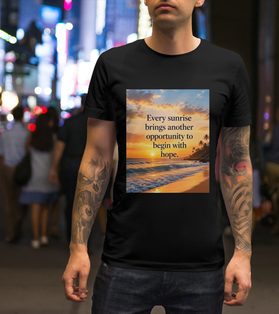 Every Sunrise Brings Another Opportunity To Begin With Hope Scenic Beach View T-Shirt