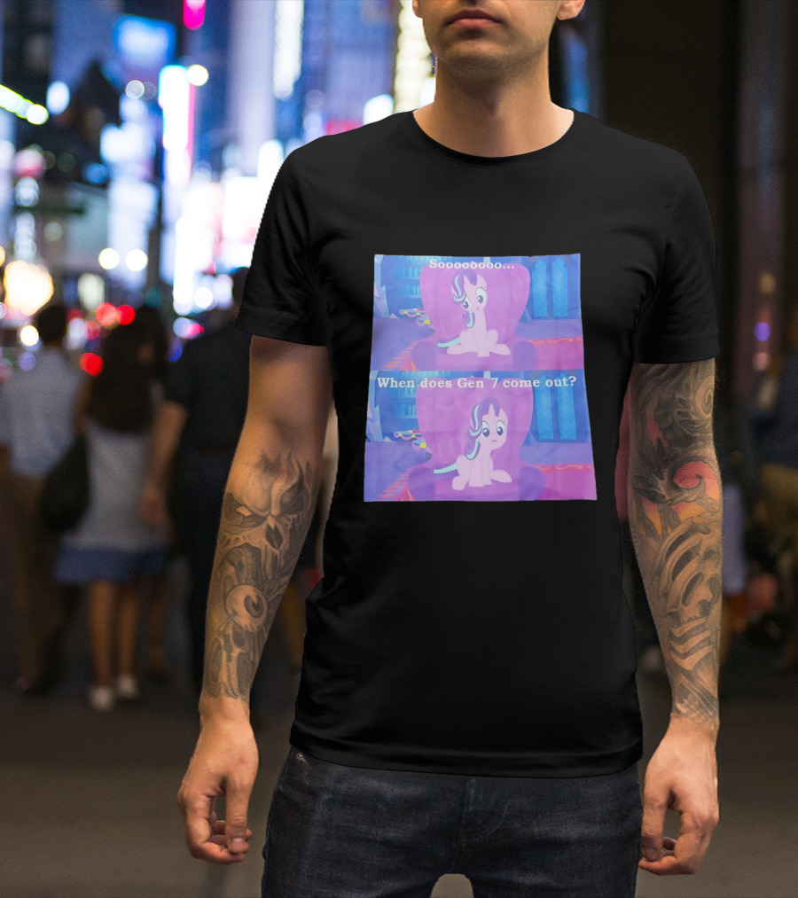 Sooooooo When Does Gen 7 Come Out Starlight Glimmer T-Shirt