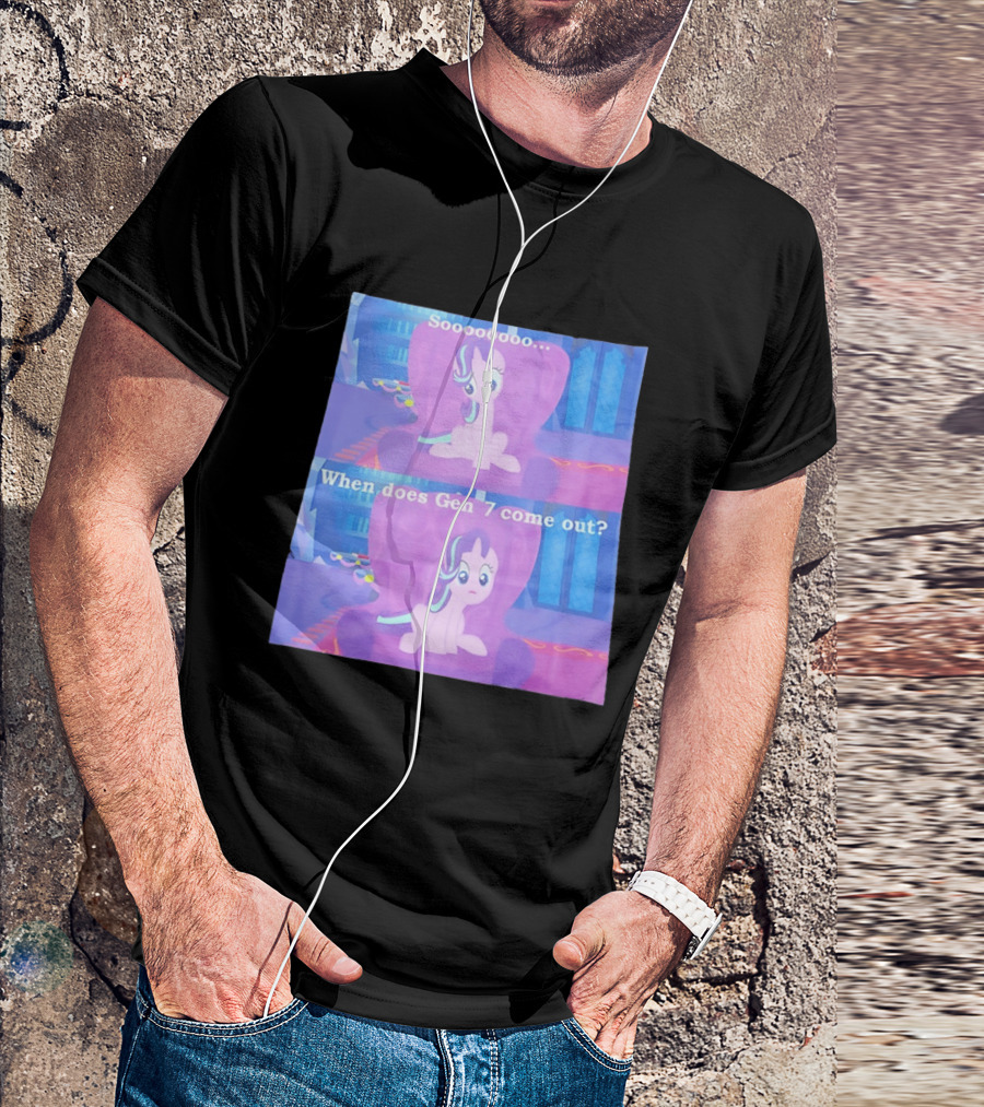 Sooooooo When Does Gen 7 Come Out Starlight Glimmer T-Shirt