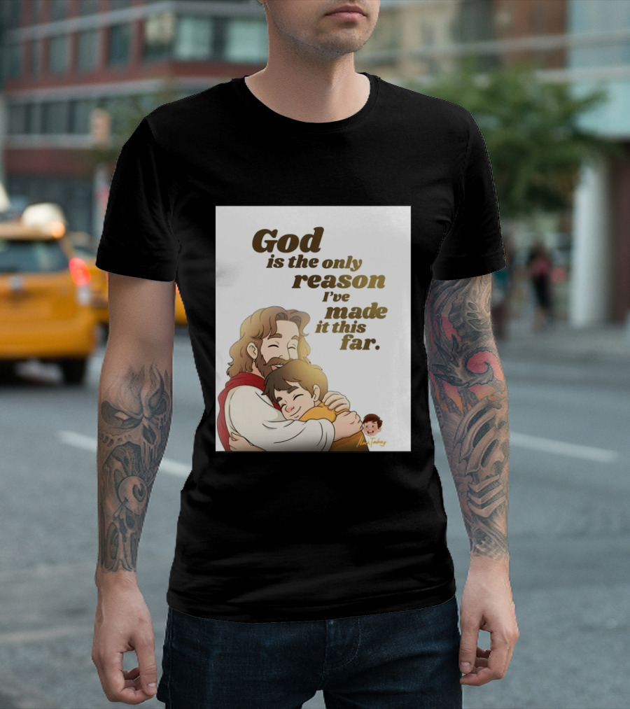 God Is The Only Reason I've Made It This Far Embrace Christian Faith T-Shirt