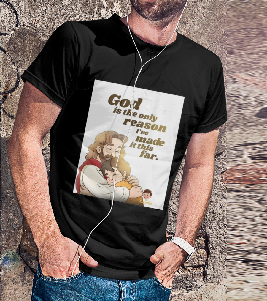 God Is The Only Reason I've Made It This Far Embrace Christian Faith T-Shirt