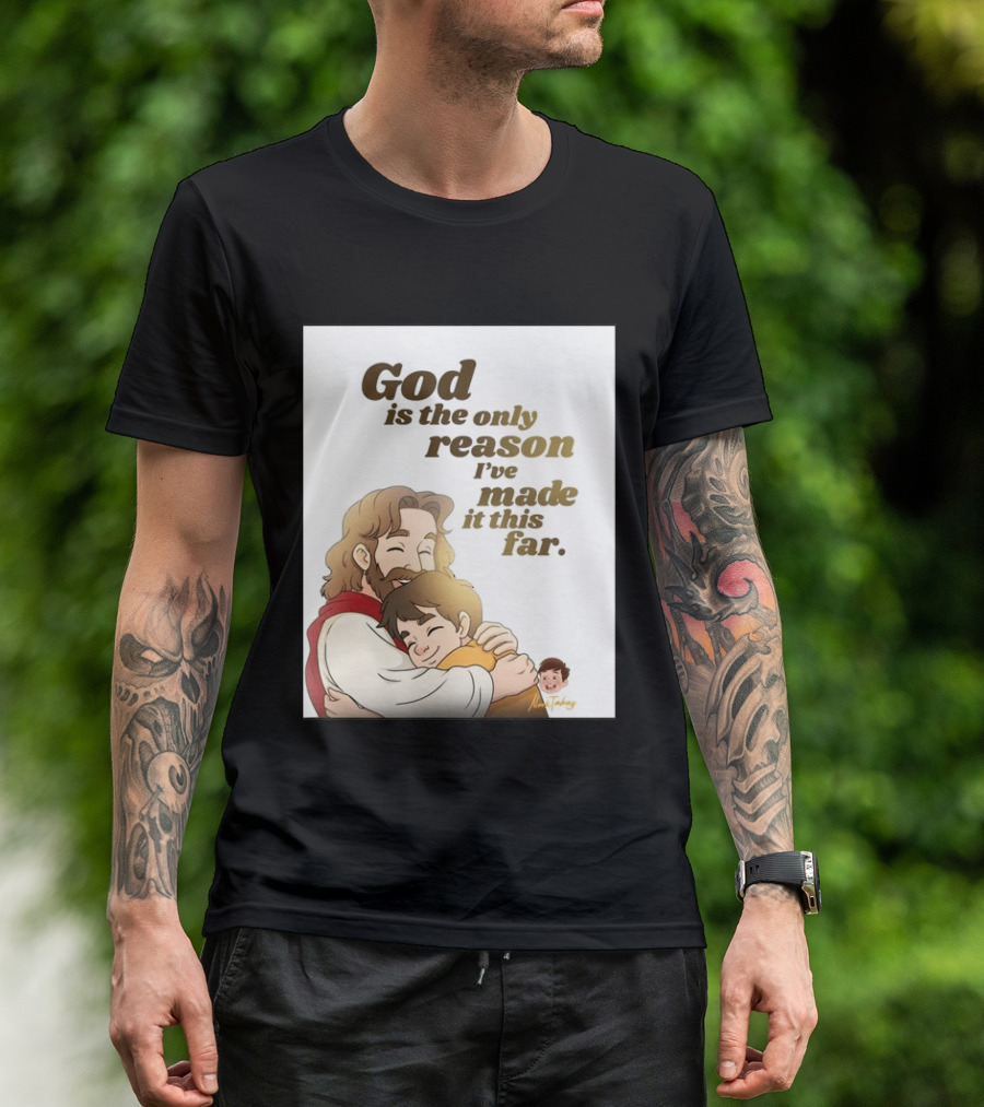 God Is The Only Reason I've Made It This Far Embrace Christian Faith T-Shirt