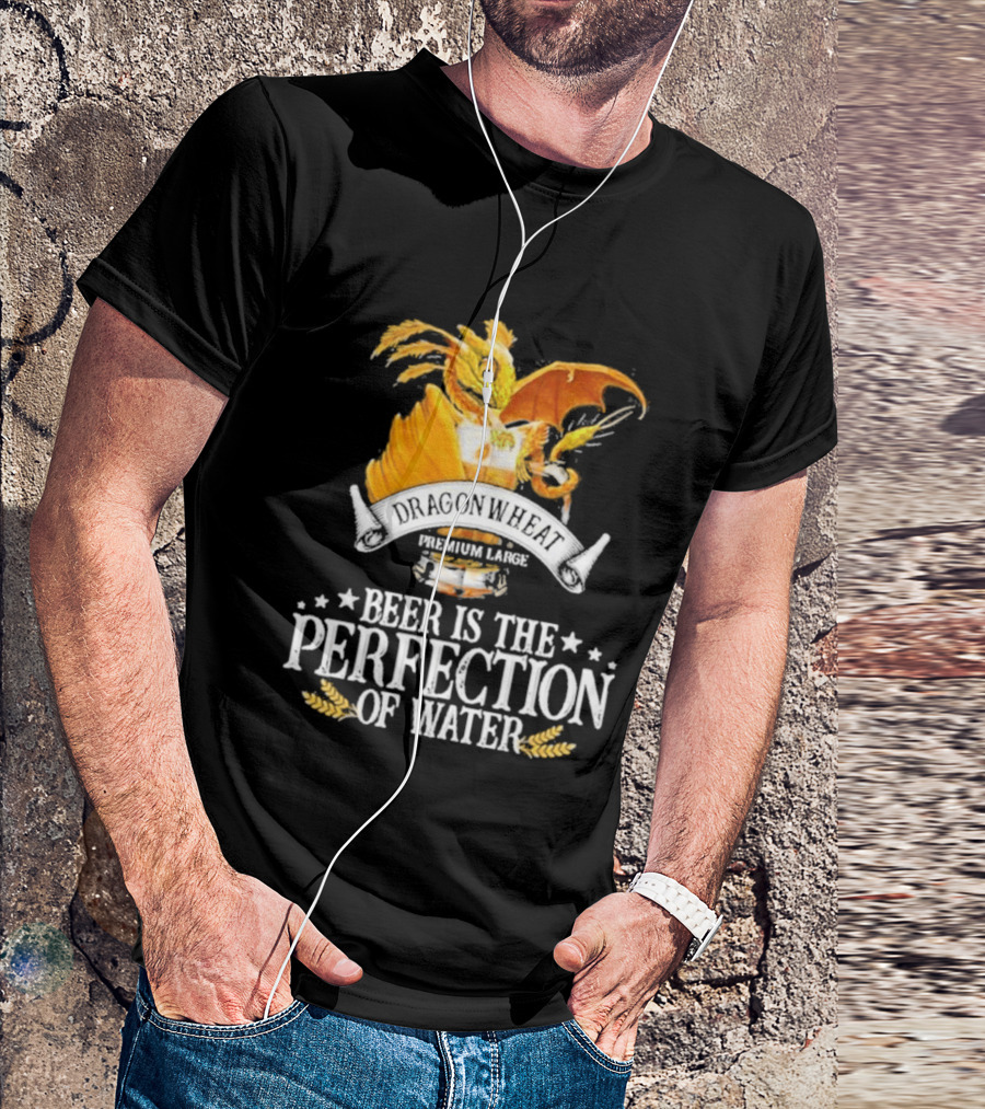 Nice Dragonwheat Premium Lager Beer Is The Perfection Of Water T-Shirt