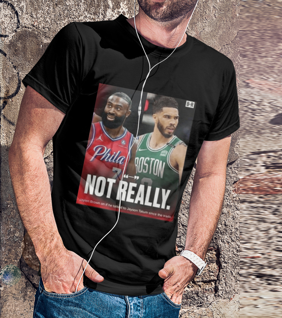 Jaylen Brown "Not Really" Philadelphia Boston Rivalry Trade Talk With Jayson Tatum T-Shirt