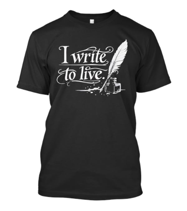 I Write To Live Quill And Inkwell Writer T-Shirt