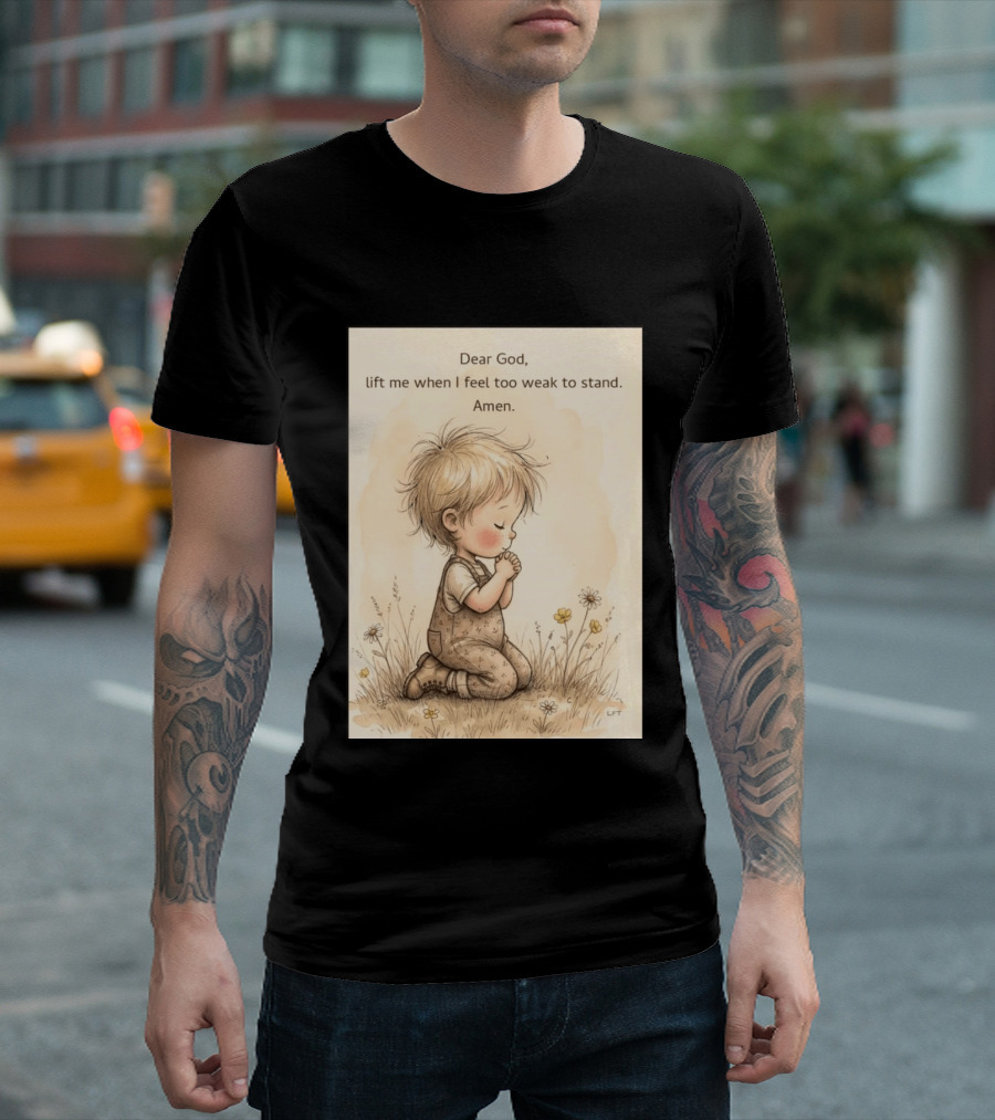Dear God Lift Me When I Feel Too Weak To Stand Amen Kneeling Child Prayer Floral Field T-Shirt