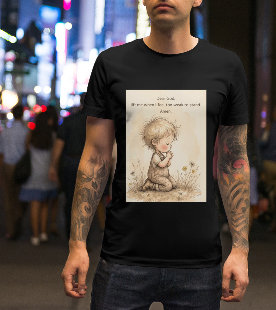 Dear God Lift Me When I Feel Too Weak To Stand Amen Kneeling Child Prayer Floral Field T-Shirt