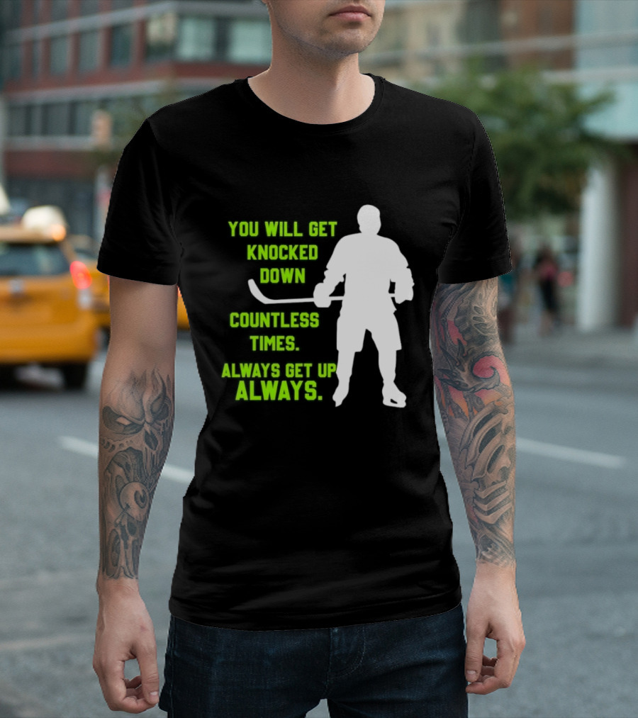 You Will Get Knocked Down Countless Times Always Get Up Always NHL Hockey Player T-Shirt