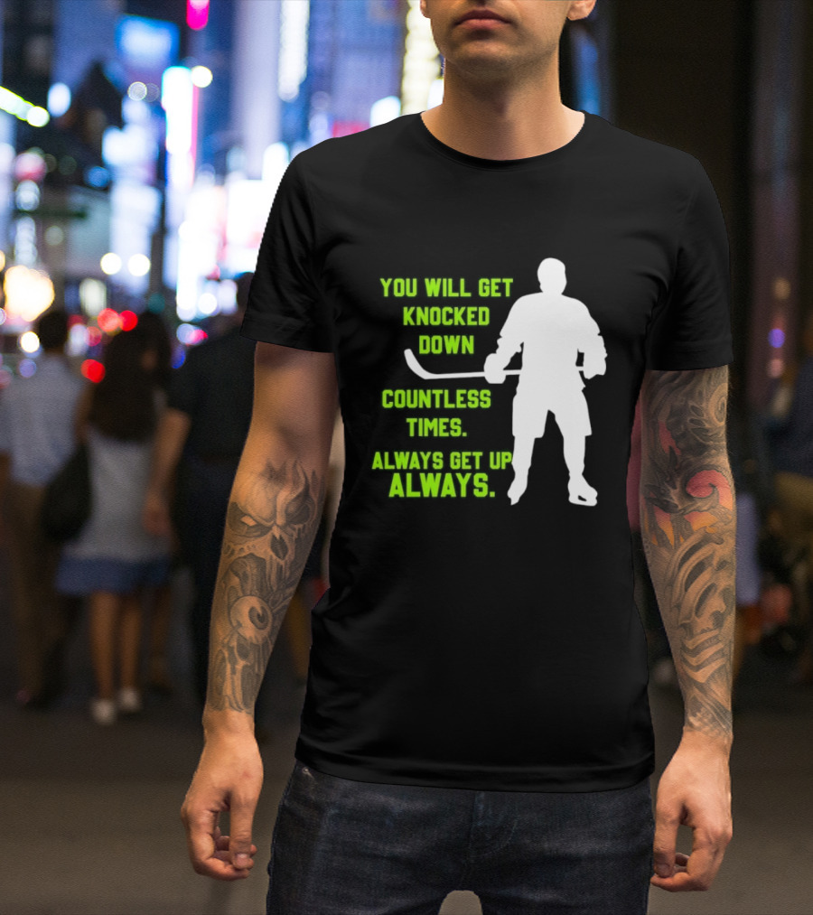 You Will Get Knocked Down Countless Times Always Get Up Always NHL Hockey Player T-Shirt