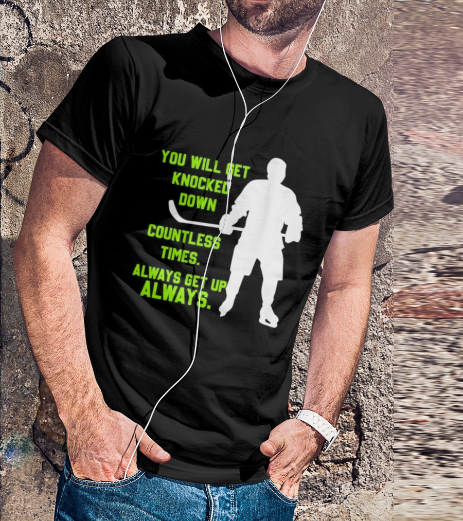 You Will Get Knocked Down Countless Times Always Get Up Always NHL Hockey Player T-Shirt