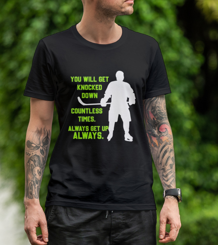 You Will Get Knocked Down Countless Times Always Get Up Always NHL Hockey Player T-Shirt