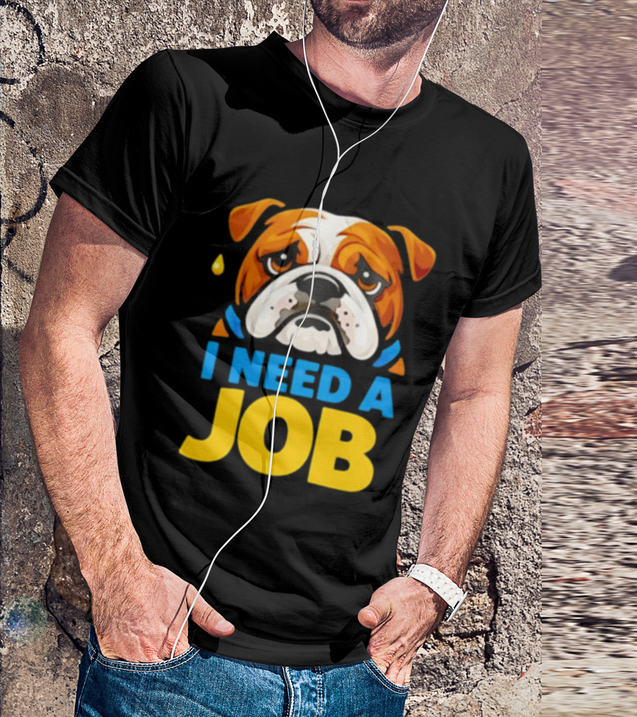 Sad Bulldog I Need A Job Cute Cartoon Bulldog Image T-Shirt