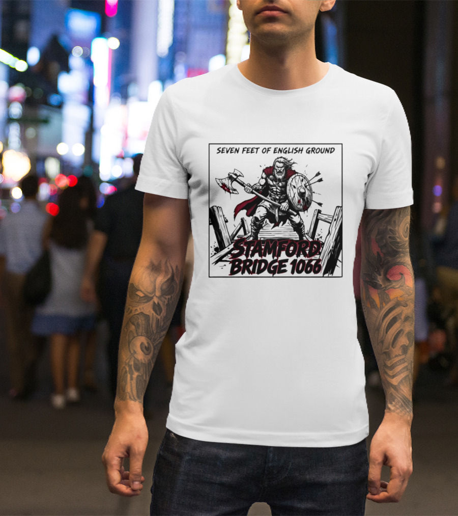 Seven Feet Of English Ground Stamford Bridge 1066 Viking Warrior T-Shirt