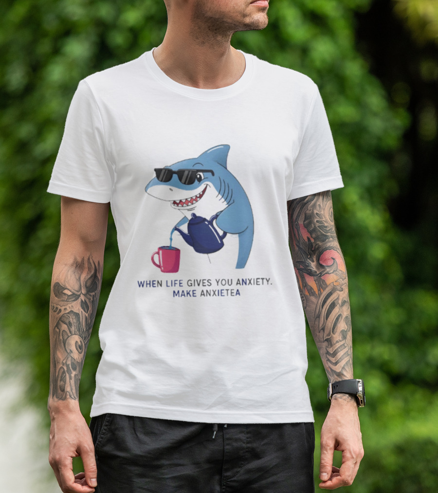 Shark With Sunglasses Pouring Tea When Life Gives You Anxiety Make Anxietea T-Shirt