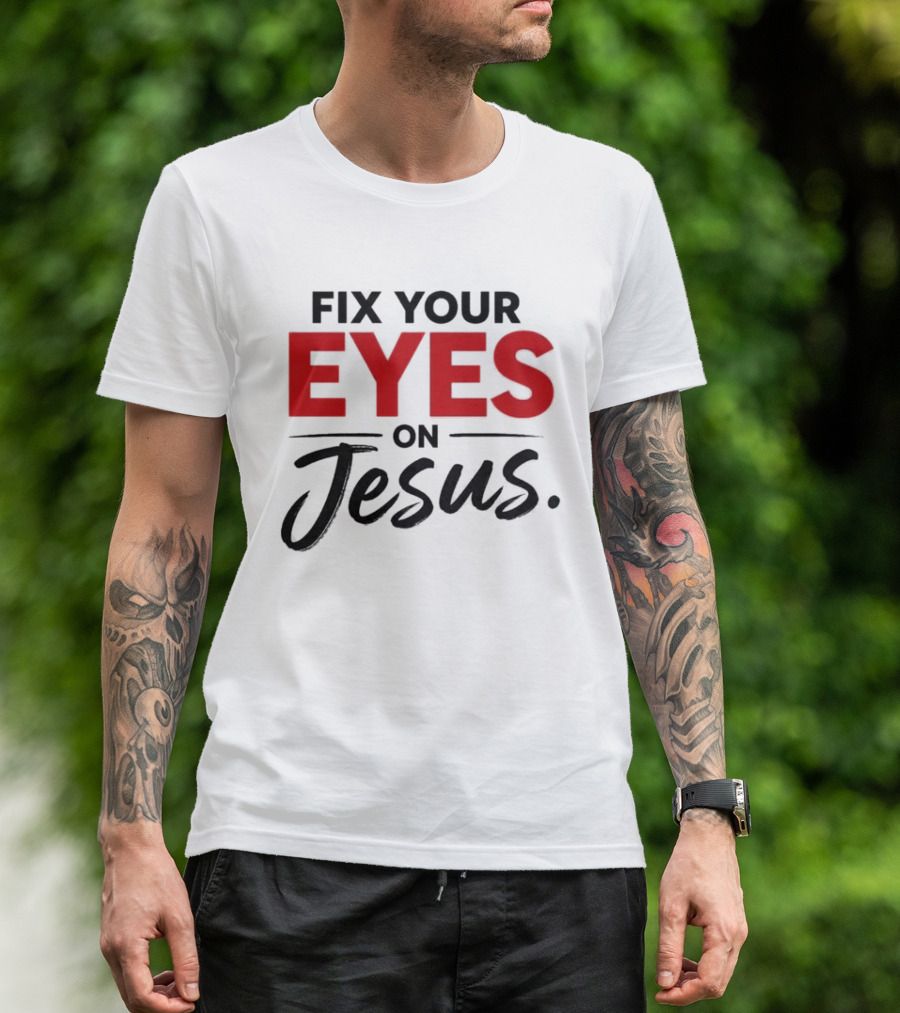 Fix Your Eyes On Jesus Christian Faith Encouragement T-Shirt