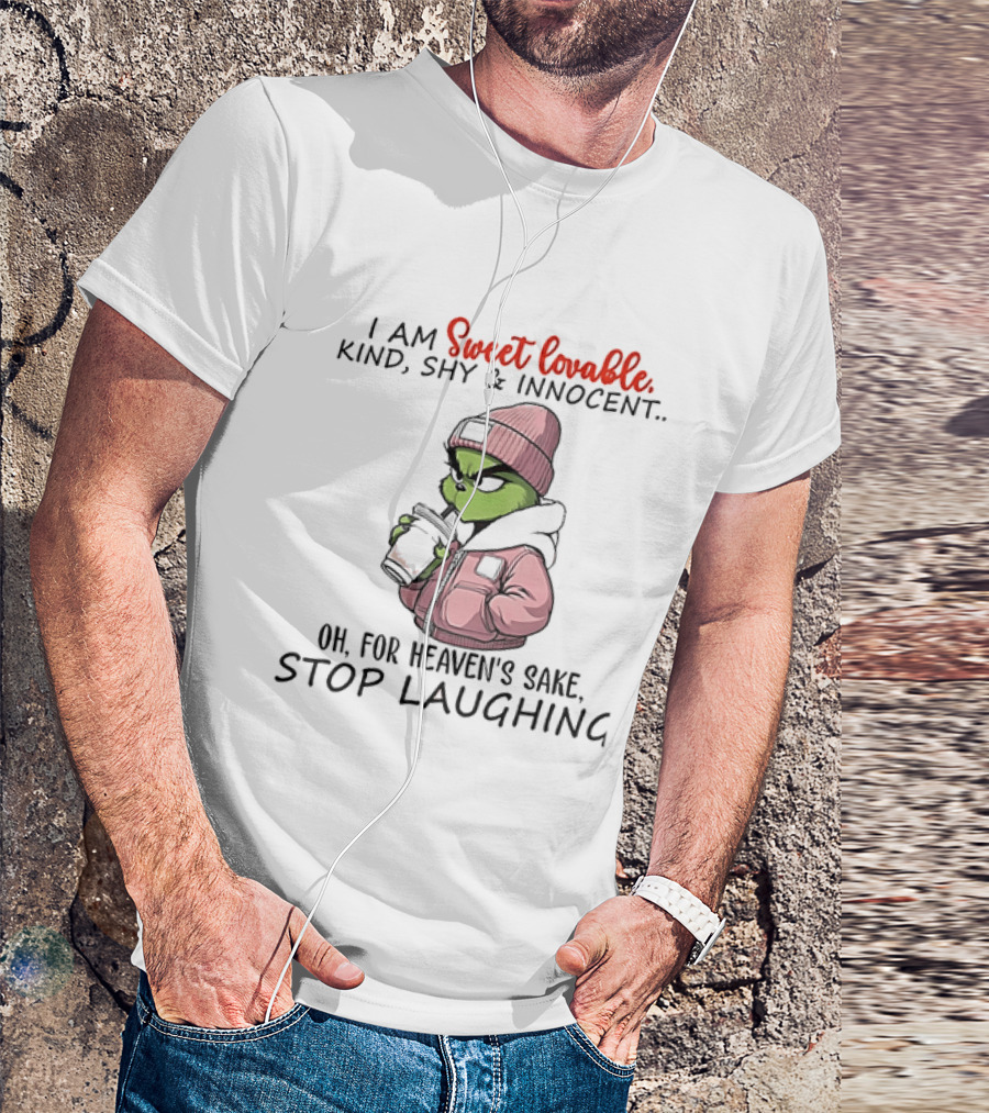 I Am Sweet Lovable Kind Shy Innocent Grinch Oh For Heaven's Sake Stop Laughing T-Shirt