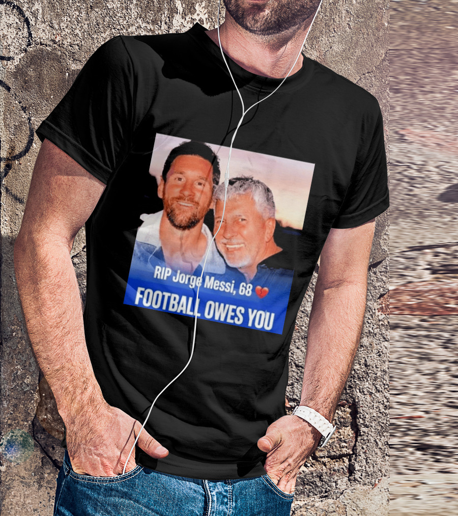RIP Jorge Messi 68 Football Owes You Memorial 1958 2026 T-Shirt