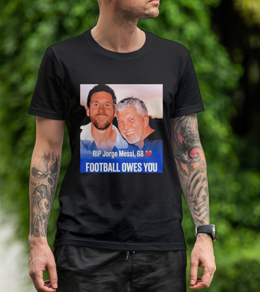 RIP Jorge Messi 68 Football Owes You Memorial 1958 2026 T-Shirt