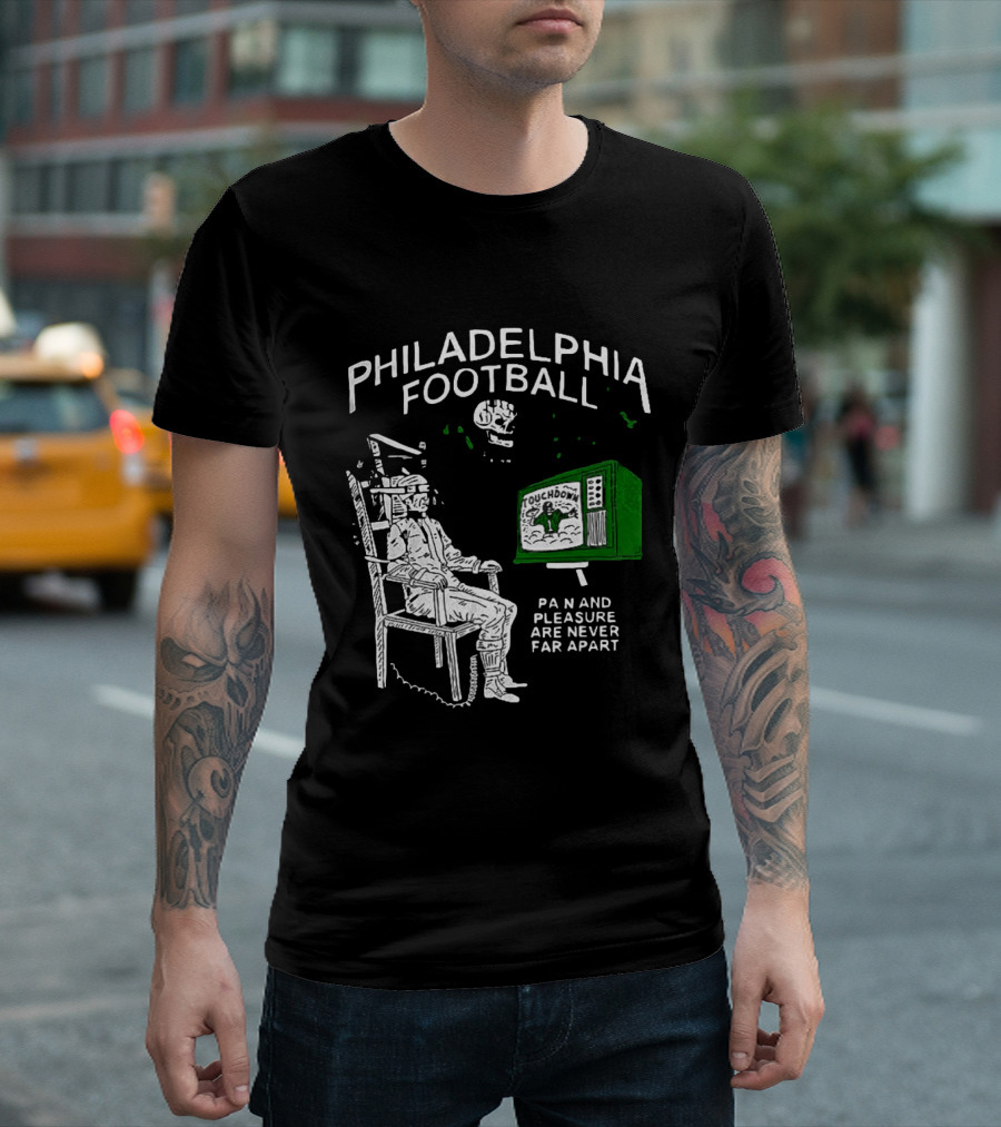 Philadelphia Football Touchdown Pain And Pleasure Are Never Far Apart T-Shirt