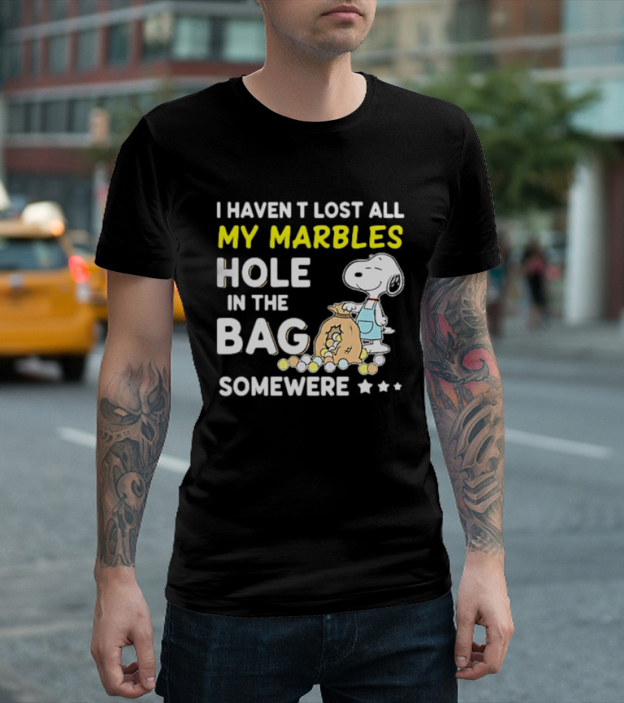 Classic Snoopy I Haven't Lost All My Marbles Hole In The Bag Somewhere T-Shirt