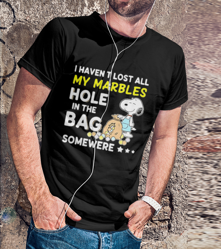 Classic Snoopy I Haven't Lost All My Marbles Hole In The Bag Somewhere T-Shirt