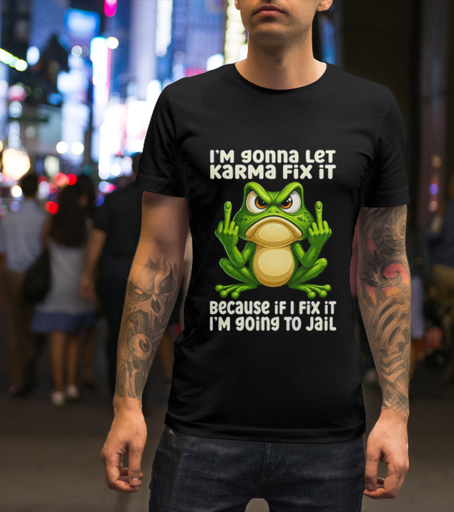 I'm Gonna Let Karma Fix It Frog I'm Going To Jail T-Shirt