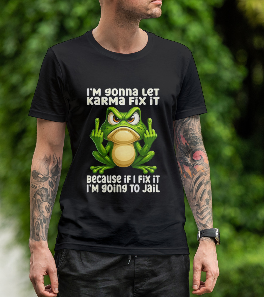 I'm Gonna Let Karma Fix It Frog I'm Going To Jail T-Shirt