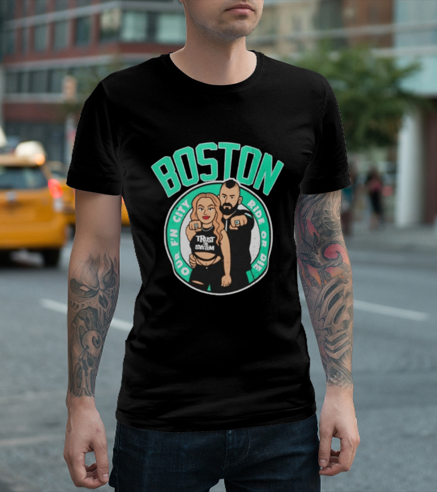 Boston Our Fn City Trust The System Ride Or Die T-Shirt